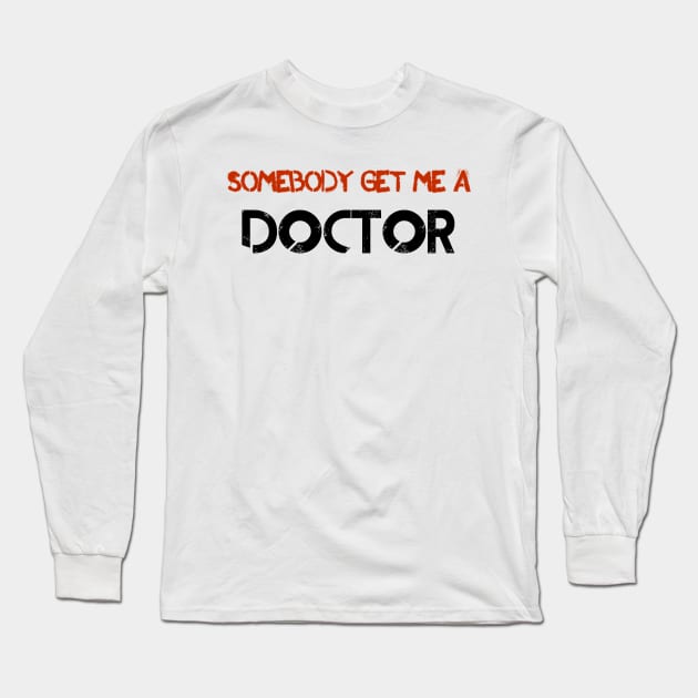 Somebody Get Me A Doctor! Long Sleeve T-Shirt by thomtran